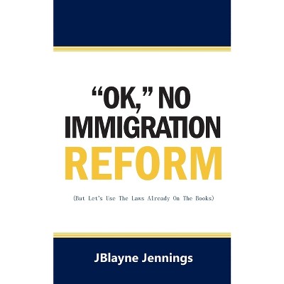 ''Ok," No Immigration Reform - by  Jblayne Jennings (Paperback)