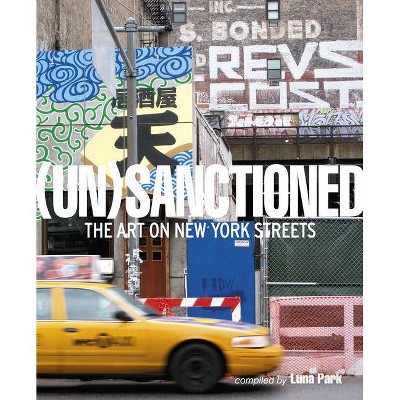 Unsanctioned: The Art on New York Streets - (Hardcover)