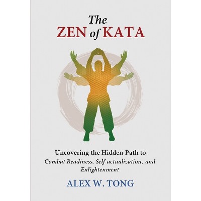 The Zen of Kata - by  Alex W Tong (Paperback)