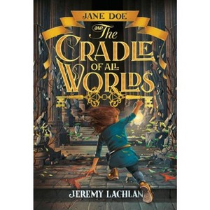 Jane Doe and the Cradle of All Worlds - (Jane Doe Chronicles) by  Jeremy Lachlan (Hardcover) - 1 of 1