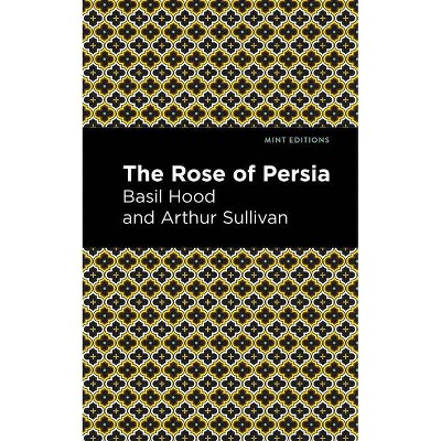 The Rose of Persia - (Mint Editions) by  Arthur Sullivan and Basil Hood (Paperback)