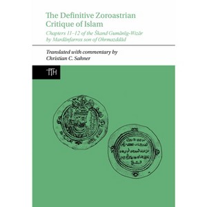 The Definitive Zoroastrian Critique of Islam - (Translated Texts for Historians) by  Christian C Sahner (Paperback) - 1 of 1