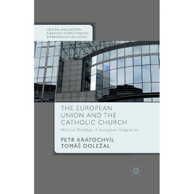 The European Union and the Catholic Church - (Central and Eastern European Perspectives on International R) by  P Kratochvíl & T Dolezal (Paperback)