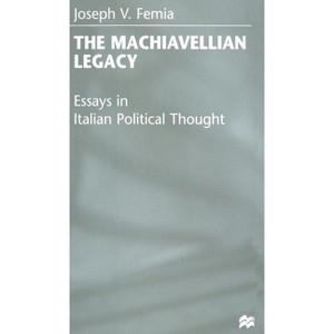 The Machiavellian Legacy - (Essays in Italian Political Thought) by  J Femia (Hardcover) - 1 of 1