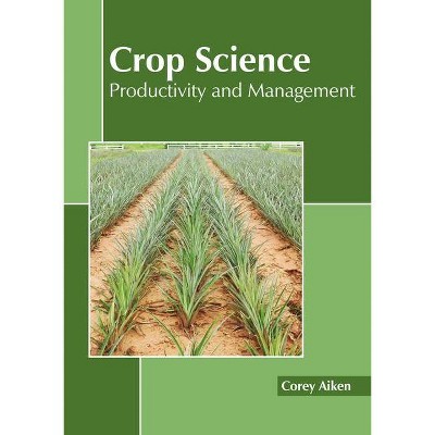 Crop Science: Productivity and Management - by  Corey Aiken (Hardcover)