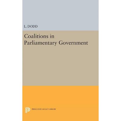 Coalitions in Parliamentary Government - (Princeton Legacy Library) by  L Dodd (Hardcover)