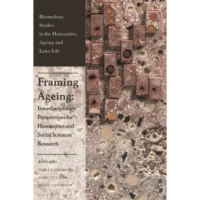 Framing Ageing - (Bloomsbury Studies in the Humanities, Ageing and Later Life) by  Julia Langbein & Anne Fuchs & Mary Cosgrove (Hardcover)