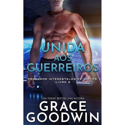 Unida aos Guerreiros - (Programa Interestelar de Noivas) by  Grace Goodwin (Paperback)