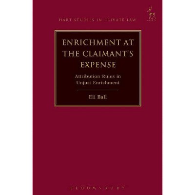 Enrichment at the Claimant's Expense - (Hart Studies in Private Law) by  Eli Ball (Paperback)