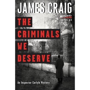 The Criminals We Deserve - (Inspector Carlyle Mysteries) by  James Craig (Paperback) - 1 of 1