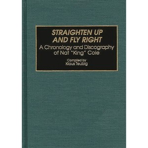 Straighten Up and Fly Right - (Discographies: Association for Recorded Sound Collections Di) by  Klaus Teubig (Hardcover) - 1 of 1