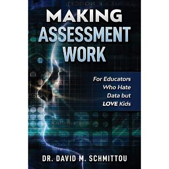 Making Assessment Work for Educators Who Hate Data but LOVE Kids - by  David M Schmittou (Paperback)