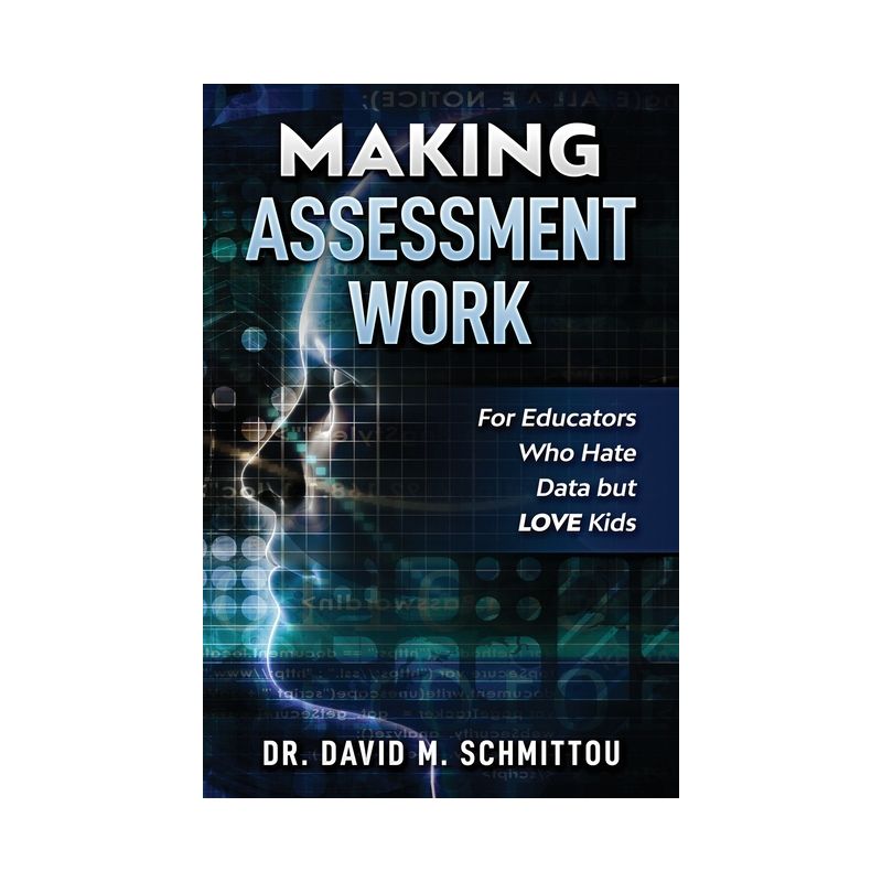Making Assessment Work for Educators Who Hate Data but LOVE Kids - by  David M Schmittou (Paperback), 1 of 2