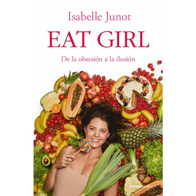 Eat Girl. de la Obsesión a la Ilusión / Eat Girl - by  Isabelle Junot (Paperback)
