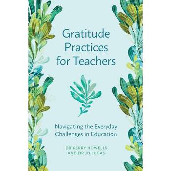 Gratitude Practices for Teachers - by  Kerry Howells & Jo Lucas (Paperback)