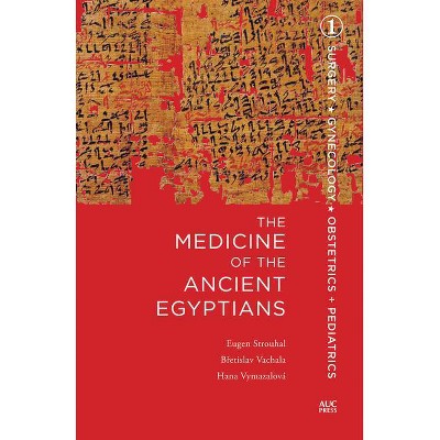 Medicine of the Ancient Egyptians - by  Eugen Strouhal & Bretislav Vachala & Hana Vymazalová (Hardcover)