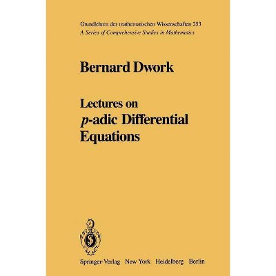 Lectures on P-Adic Differential Equations - (Grundlehren Der Mathematischen Wissenschaften) by  Bernard Dwork (Paperback)