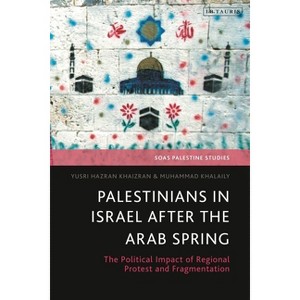 Palestinians in Israel after the Arab Spring - (Soas Palestine Studies) by  Yusri Hazran Khaizran & Muhammad Khalaily (Hardcover) - 1 of 1