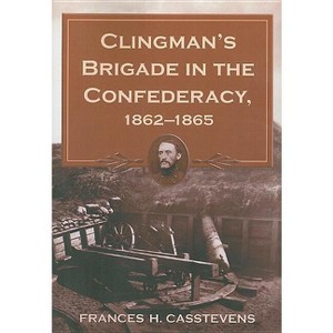 Clingman's Brigade in the Confederacy, 1862-1865 - by  Frances H Casstevens (Paperback) - 1 of 1