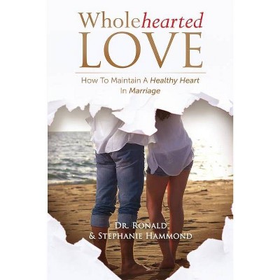 Wholehearted Love - by  Ronald Hammond & Stephanie M Hammond (Paperback)