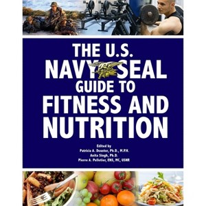 The U.S. Navy Seal Guide to Fitness and Nutrition - (US Army Survival) by  Patricia A Deuster & Pierre A Pelletier & Anita Singh (Paperback) - 1 of 1