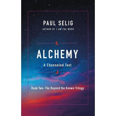 Alchemy - (The Beyond the Known Trilogy) by  Paul Selig (Paperback)