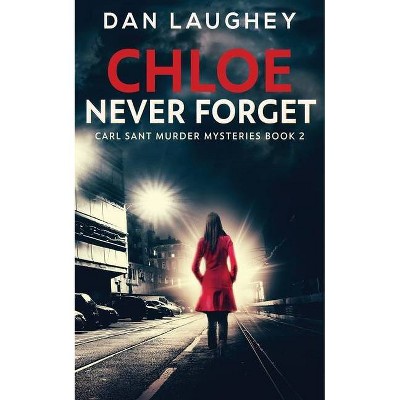 Chloe - Never Forget - (Carl Sant Murder Mysteries) by  Dan Laughey (Paperback)