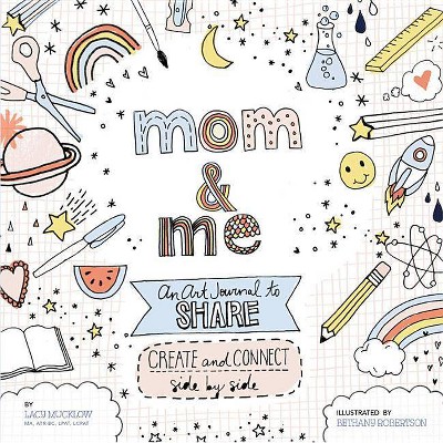 Mom and Me: An Art Journal to Share - (Side-By-Side Book) by  Lacy Mucklow & Bethany Robertson (Paperback)