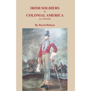 Irish Soldiers in Colonial America (ca. 16560-1825) - by  David Dobson (Paperback) - 1 of 1