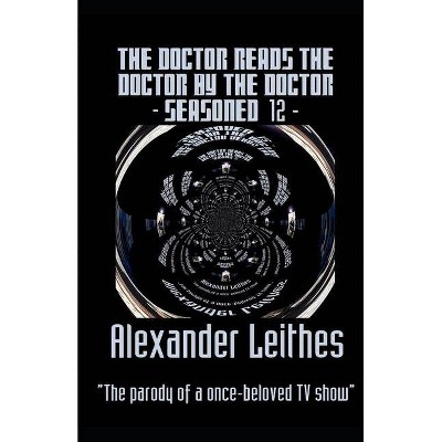 The Doctor Reads The Doctor By The Doctor - Seasoned 12 - by  Alexander Leithes (Paperback)