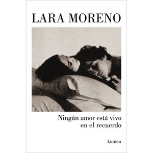 Ningún Amor Está Vivo En El Recuerdo / No Love Stays Alive in Memories - by  Lara Moreno (Paperback) - 1 of 1