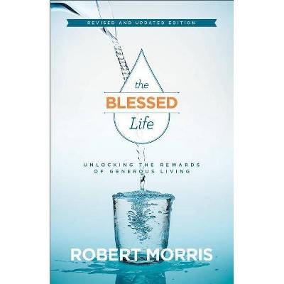 The Blessed Life - by  Robert Morris (Hardcover)
