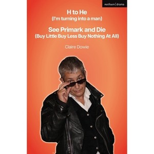 H to He (I'm turning into a man) and See Primark and Die (Buy Little Buy Less Buy Nothing At All) - (Modern Plays) by  Claire Dowie (Paperback) - 1 of 1