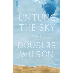 Untune the Sky: Occasional, Stammering Verse - by  Douglas Wilson (Paperback) - 1 of 1