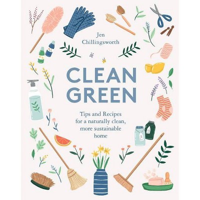 Clean Green - by  Jen Chillingsworth (Hardcover)