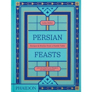 Persian Feasts - by  Leila Taghinia-Milani Heller & Lila Charif & Laya Khadjavi & Bahar Tavakolian (Hardcover) - 1 of 1