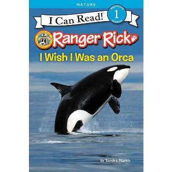 Ranger Rick: I Wish I Was an Orca - (I Can Read Level 1) by  Sandra Markle (Paperback)