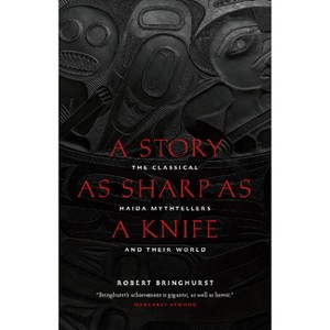 A Story as Sharp as a Knife - (Masterworks of the Classical Haida Mythtellers) 2nd Edition by  Robert Bringhurst (Paperback) - 1 of 1