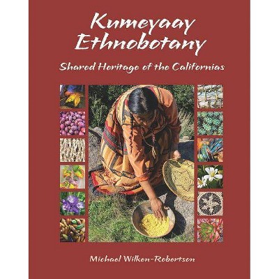 Kumeyaay Ethnobotany - by  Michael Wilken-Robertson (Paperback)