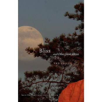 Bliss and Other Short Stories - (The Raz/Shumaker Prairie Schooner Book Prize in Fiction) by  Ted Gilley (Paperback)