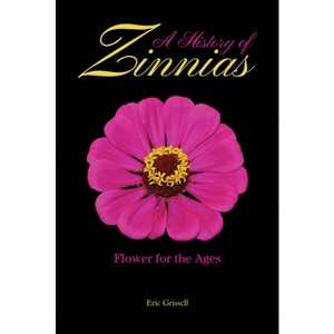 A History of Zinnias - by  Eric Grissell (Hardcover) - 1 of 1