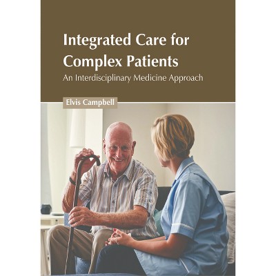 Integrated Care for Complex Patients: An Interdisciplinary Medicine Approach - by  Elvis Campbell (Hardcover)