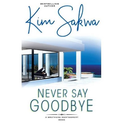 Never Say Goodbye - (Brothers Montgomery Book) by  Kim Sakwa (Paperback)