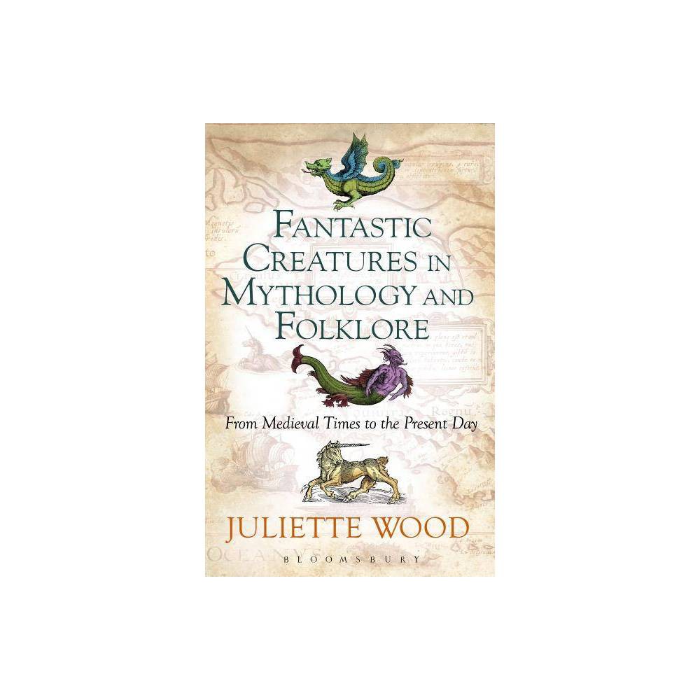 Fantastic Creatures in Mythology and Folklore From Medieval Times to the Present Day - by Juliette Wood (Paperback)