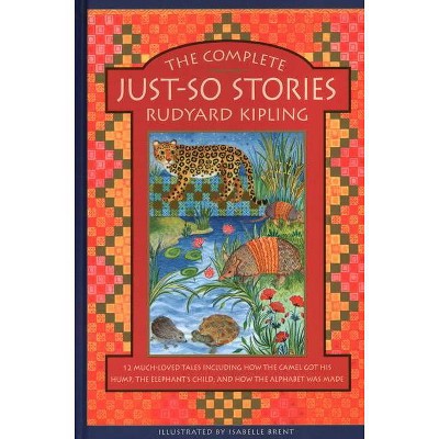 The Complete Just-So Stories - by  Rudyard Kipling (Hardcover)