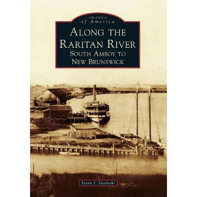 Along the Raritan River - (Images of America (Arcadia Publishing)) by  Jason J Slesinski (Paperback)