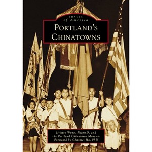 Portland's Chinatowns - (Images of America) by  Wong & Portland Chinatown Museum (Paperback) - 1 of 1