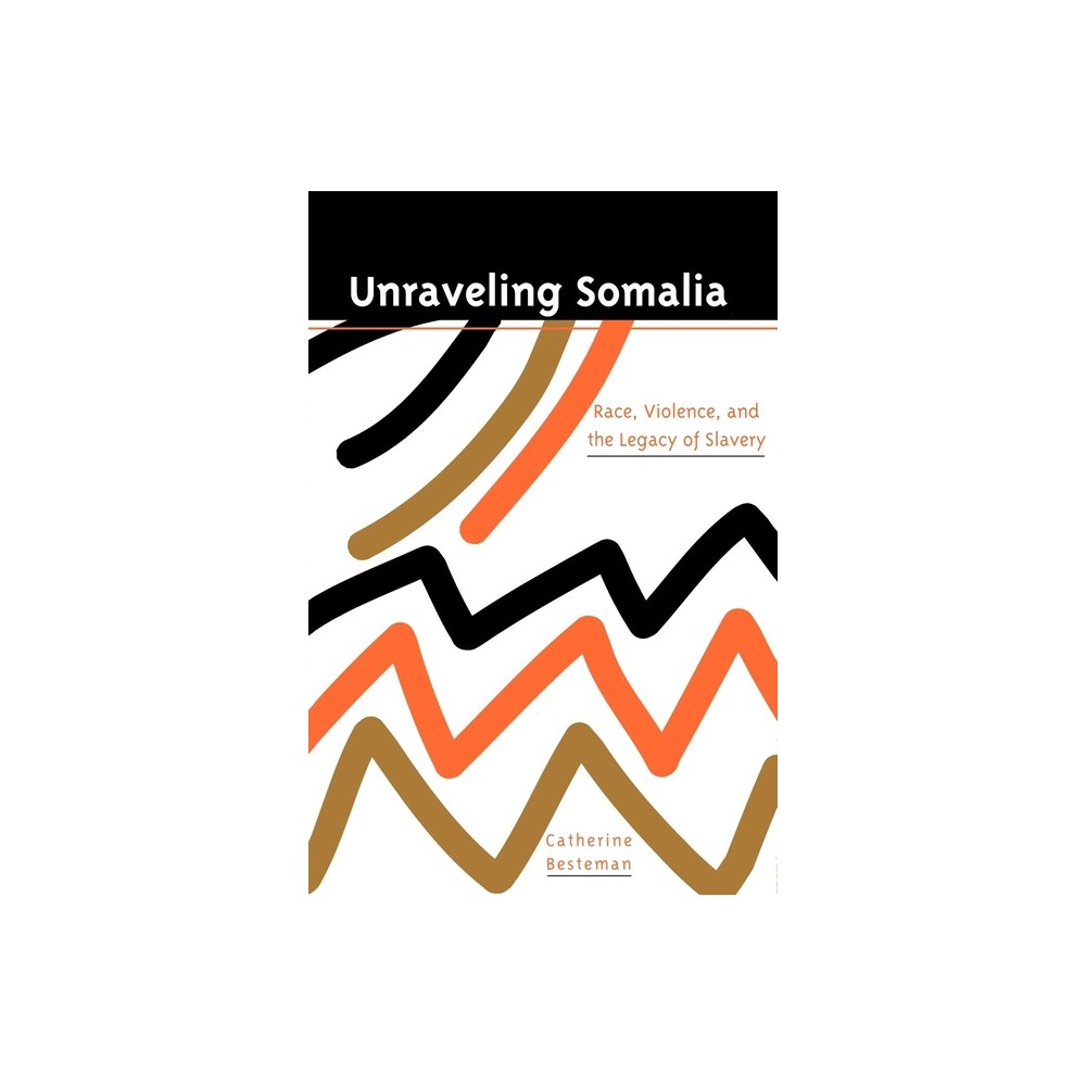 Unraveling Somalia - (Ethnography of Political Violence) by Catherine Besteman (Paperback)