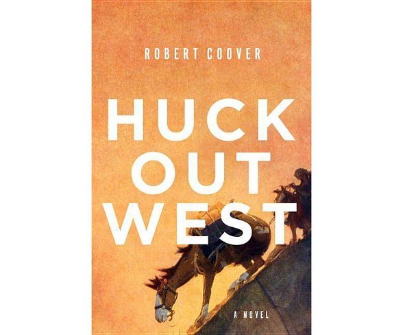 Huck Out West - by  Robert Coover (Hardcover)