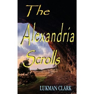 The Alexandria Scrolls - by  Lukman Clark (Hardcover) - 1 of 1